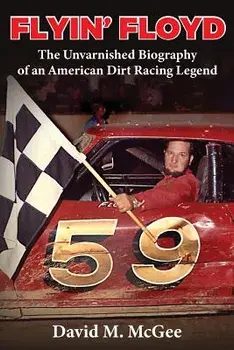 Flyin' Floyd - The Unvarnished Biography of an American Dirt Racing Legend, Paperback/David M. McGee