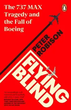Flying Blind. The 737 MAX Tragedy and the Fall of Boeing, Paperback/Peter Robison
