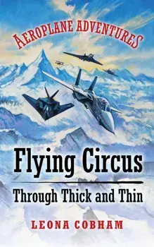 Flying Circus Through Thick and Thin. The inside story of four planes confronting the perils of the skies; teamwork, friendship, and self-esteem, Paperback/Leona Cobham