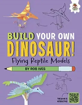 Flying Reptile Models. Build Your Own Dinosaurs - Interactive Model Making STEAM, Paperback/Rob Ives