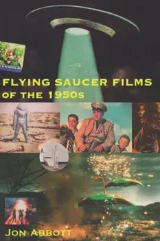 Flying Saucer Films of the 1950s: (Sci-Fi Before Star Wars, Vol. 1), Paperback/Jon Abbott