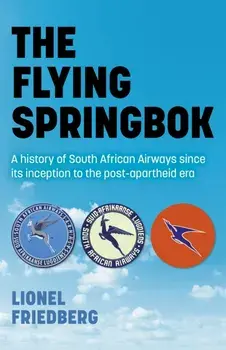 Flying Springbok, The - A history of South African Airways since its inception to the post-apartheid era, Paperback/Lionel Friedberg