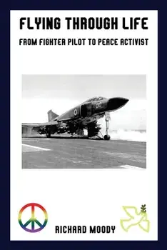 Flying Through Life: From Fighter Pilot to Peace Activist, Paperback/Richard Moody