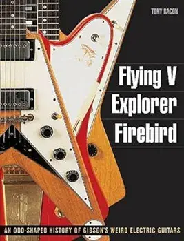 Flying V, Explorer, Firebird: An Odd-Shaped History of Gibson's Weird Electric Guitars, Paperback/Tony Bacon