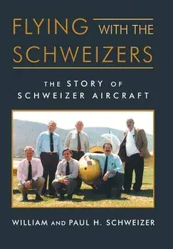 Flying with the Schweizers: The Story of Schweizer Aircraft, Hardcover/William Schweizer