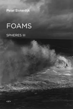 Foams: Spheres Volume III: Plural Spherology, Hardcover/Peter Sloterdijk