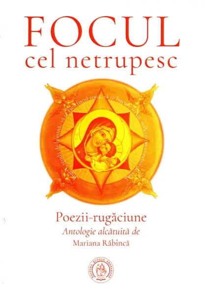 Focul cel netrupesc. Poezii-rugăciune