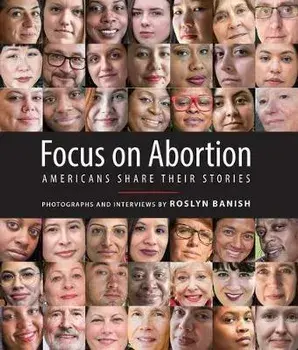 Focus on Abortion: Americans Share Their Stories, Hardcover/Roslyn Banish