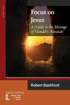 Focus on Jesus: A Guide to the Message of Handel's Messiah, Paperback/Robert Bashford