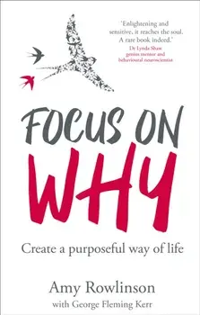 Focus on Why. Create a purposeful way of life, Paperback/Amy Rowlinson