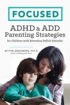 Focused: ADHD & Add Parenting Strategies for Children with Attention Deficit Disorder, Paperback/Blythe Grossberg Psyd