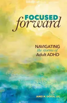 Focused Forward: Navigating the Storms of Adult ADHD, Paperback/James M. Ochoa