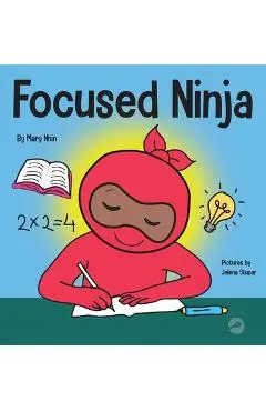 Focused Ninja: A Children's Book About Increasing Focus and Concentration at Home and School - Mary Nhin