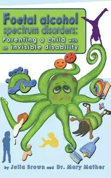Foetal Alcohol Spectrum Disorder: Parenting a Child with an Invisible Disability, Paperback/Julia Brown