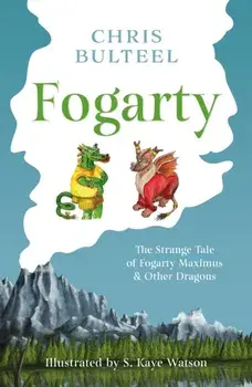 Fogarty. The Strange Tale of Fogarty Maximus and Other Dragons, Paperback/Chris Bulteel