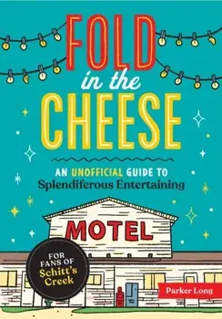 Fold in the Cheese. An Unofficial Guide to Splendiferous Entertaining for Fans of Schitt's Creek, Paperback/Parker Long