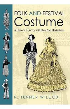 Folk and Festival Costume: A Historical Survey with Over 600 Illustrations - R. Turner Wilcox