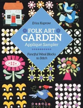 Folk Art Garden Applique Sampler. Fanciful Wool Blocks to Stitch, Paperback/Erica Kaprow