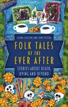 Folk Tales of the Ever After. Stories about Death, Dying and Beyond, Hardback/***