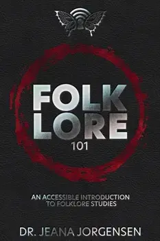 Folklore 101: An Accessible Introduction to Folklore Studies, Paperback/Jeana Jorgensen