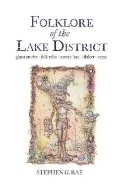 Folklore of the Lake District: Ghost Stories ◊ Folk Tales Nature Lore ◊ Dialect ◊ Verse - Stephen G. Rae