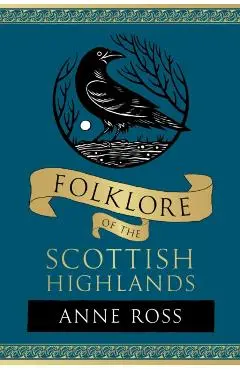 Folklore of the Scottish Highlands - Anne Ross