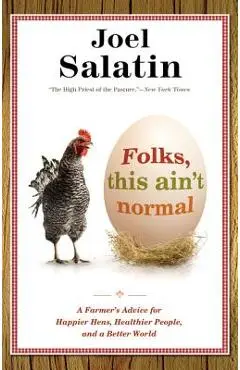 Folks, This Ain't Normal: A Farmer's Advice for Happier Hens, Healthier People, and a Better World - Joel Salatin