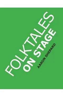 Folktales on Stage: Children's Plays for Reader's Theater (or Readers Theatre), With 16 Scripts from World Folk and Fairy Tales and Legend - Aaron Shepard