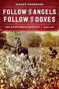 Follow the Angels, Follow the Doves. The Bass Reeves Trilogy, Book One, Paperback/Sidney Thompson