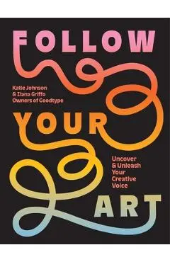 Follow Your Art: Uncover and Unleash Your Creative Voice - Katie Johnson
