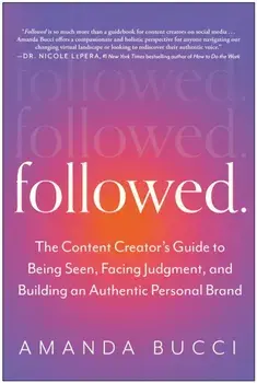 Followed. The Content Creator's Guide to Being Seen, Facing Judgment, and Building an Authentic Personal Brand, Paperback/Amanda Bucci