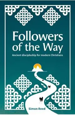 Followers of the Way: Ancient discipleship for modern Christians - Simon Reed