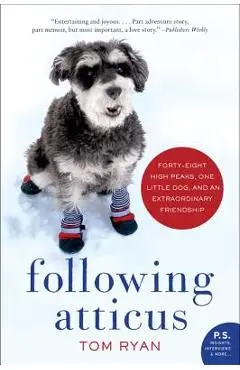 Following Atticus: Forty-Eight High Peaks, One Little Dog, and an Extraordinary Friendship - Tom Ryan