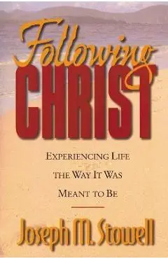 Following Christ: Experiencing Life the Way It Was Meant to Be - Joseph M. Stowell