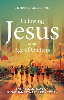 Following Jesus in an Age of Quitters. The Resolutions of Jonathan Edwards for Today, Paperback/John Gillespie
