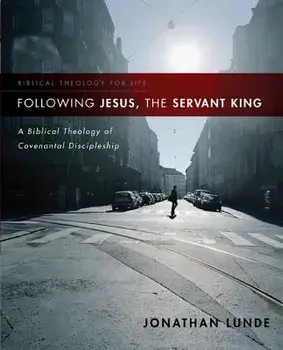 Following Jesus, the Servant King: A Biblical Theology of Covenantal Discipleship, Paperback/Jonathan Lunde