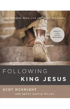 Following King Jesus: How to Know, Read, Live, and Show the Gospel - Scot Mcknight
