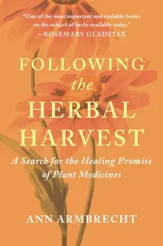 Following the Herbal Harvest. A Search for the Healing Promise of Plant Medicines, Paperback/Ann Armbrecht