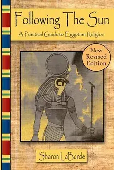 Following the Sun: A Practical Guide to Egyptian Religion, Revised Edition, Paperback/Sharon Laborde