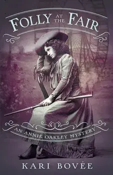 Folly at the Fair - An Annie Oakley Mystery: An Annie Oakley Mystery, Paperback/Kari Bovee