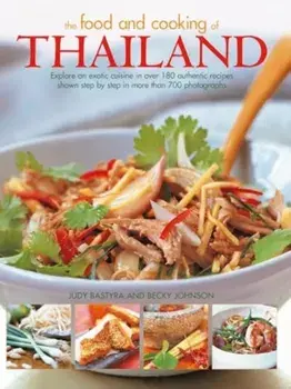 Food and Cooking of Thailand. Explore an exotic cuisine in over 180 authentic recipes shown step by step in more than 700 photographs, Paperback/Judy Bastyra