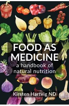 Food as Medicine: A Handbook of Natural Nutrition - Kirsten Hartvig