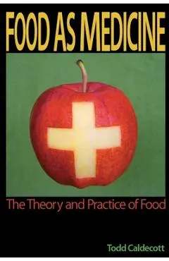 Food as Medicine: The Theory and Practice of Food - Todd Caldecott