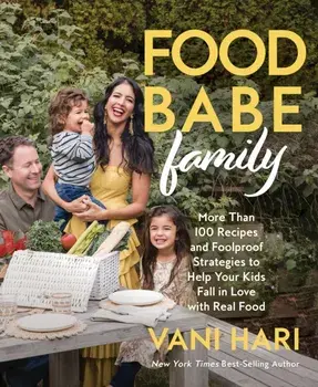 Food Babe Family. More Than 100 Recipes and Foolproof Strategies to Help Your Kids Fall in Love with Real Food, Paperback/Vani (speaker) Hari