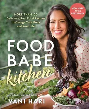 Food Babe Kitchen. More than 100 Delicious, Real Food Recipes to Change Your Body and Your Life, Paperback/Vani (speaker) Hari