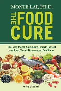 Food Cure, The: Clinically Proven Antioxidant Foods to Prevent and Treat Chronic Diseases and Conditions, Paperback/Monte Lai