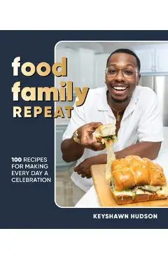 Food Family Repeat: Recipes for Making Every Day a Celebration - Keyshawn Hudson