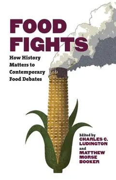 Food Fights: How History Matters to Contemporary Food Debates - Charles C. Ludington