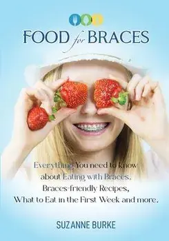 Food for Braces: Recipes, Food Ideas and Tips for EATING with Braces, Paperback/Suzanne Burke