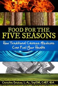 Food for the Five Seasons: How Traditional Chinese Medicine Can Fuel Your Health, Paperback/Christine Grisham